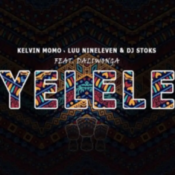 Kelvin Momo - Yelele Ft. Luu Nineleven, Dj Stoks & Dali Wonga